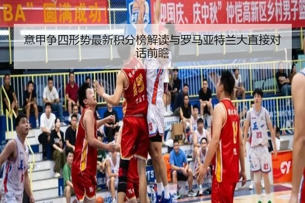 意甲争四形势最新积分榜解读与罗马亚特兰大直接对话前瞻