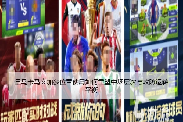 皇马卡马文加多位置使用如何重塑中场层次与攻防运转平衡